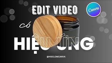 Tự Edit Video Có Hiệu Ứng Bằng Canva | Hoclomcanva | Video Effect Canva
