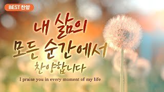 [BEST 찬양] 내 삶의 모든 순간에서 찬양합니다  /  I praise you in every moment of my life