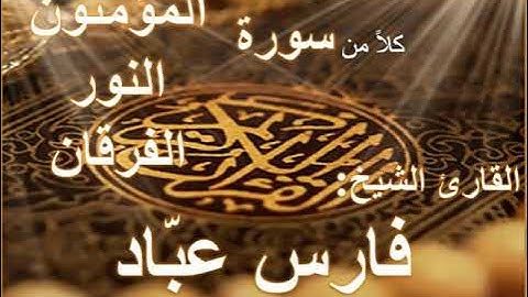 سور المؤمنون والنور والفرقان بصوت القارئ الشيخ فارس عباد