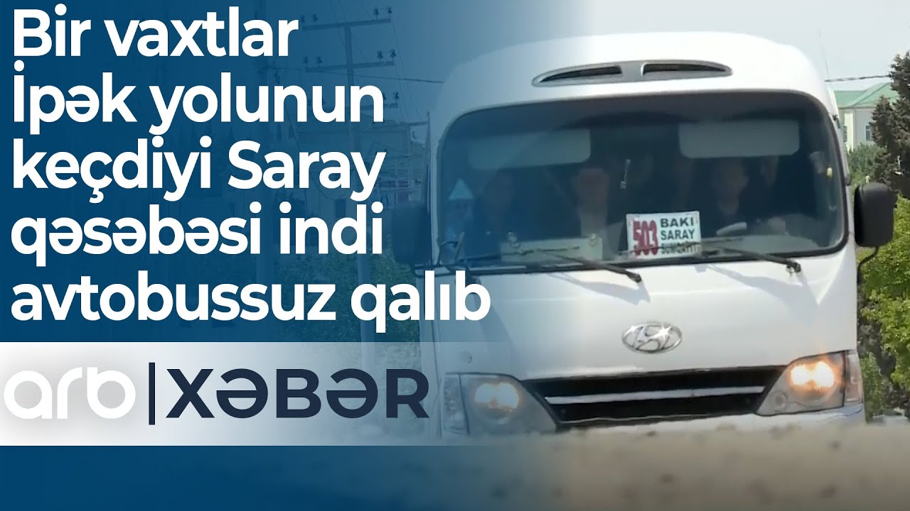 Bir vaxtlar İpək yolunun keçdiyi Saray qəsəbəsi indi avtobussuz qalıb – ARB Xəbər