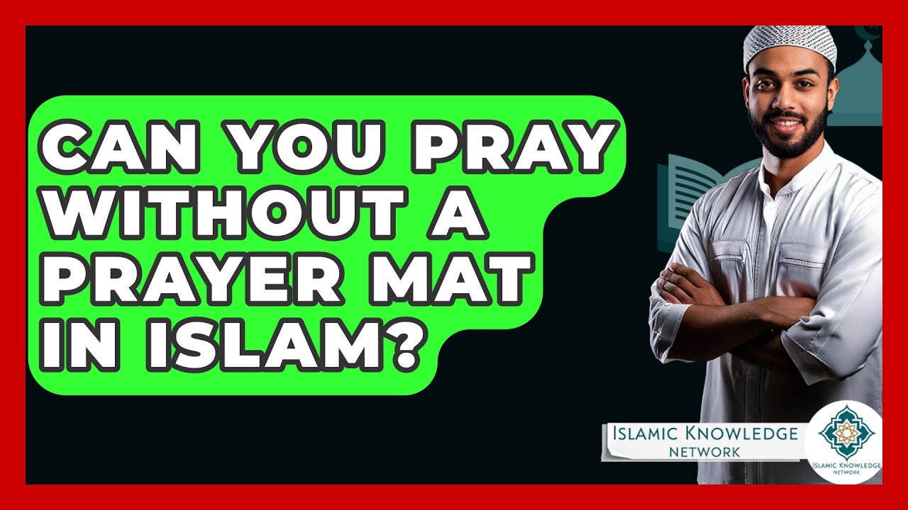 Can You Pray Without A Prayer Mat In Islam? - Islamic Knowledge Network