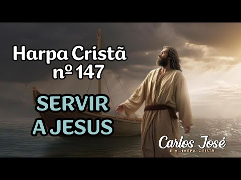 SERVIR A JESUS - Harpa Cristã nº 147 - CARLOS JOSÉ
