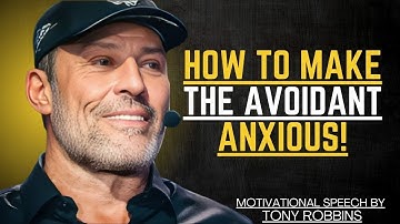 HOW TO MAKE THE AVOIDANT ANXIOUS — POWERFUL MOTIVATIONAL SPEECH BY TONY ROBBINS