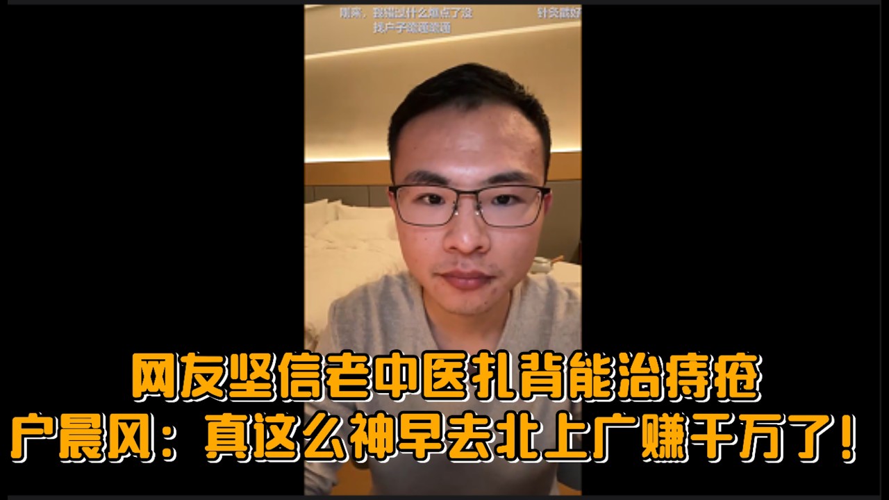 网友坚信老中医扎背能治痔疮，户晨风：真这么神早去北上广赚千万了！