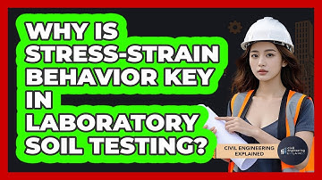 Why Is Stress-strain Behavior Key In Laboratory Soil Testing? - Civil Engineering Explained