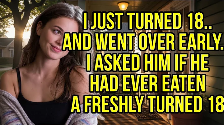 I Just Turned 18 — And He Asked Why I Came Over So Early