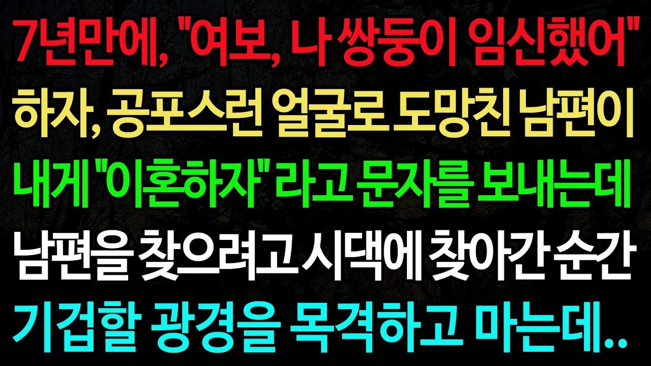 실화사연 7년만에, '여보, 나 쌍둥이 임신했어' 하자, 공포스런 얼굴로 도망친 남편이 내게 '이혼하자' 라고 문자를 보내는데  실화사연 신청사연 사이다썰 반전사연 사연