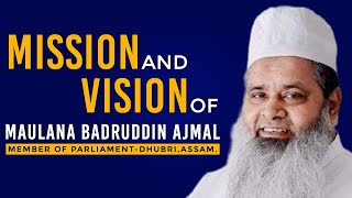 Mission & Vision of Maulana Badruddin Ajmal Member of Parliament Dhubri Assam AIUDF Ajmal Foundation