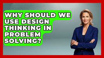 Why Should We Use Design Thinking in Problem Solving? | Directing Creative Success News