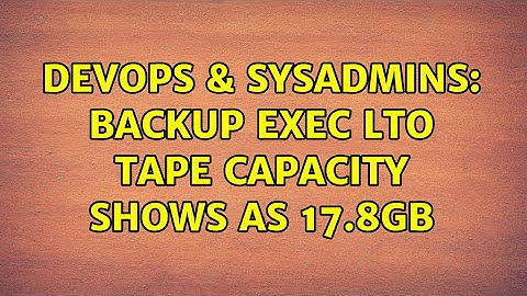 DevOps & SysAdmins: Backup exec LTO tape capacity shows as 17.8GB