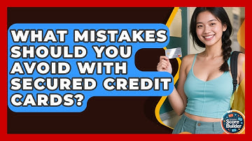 What Mistakes Should You Avoid With Secured Credit Cards? - Student Score Builder