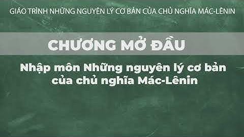 Chủ Nghĩa Mác-LêNin|Chương Mở Đầu-Nhập Môn Những Nguyên Lý Cơ Bản Của Chủ Nghĩa Mác-LêNin