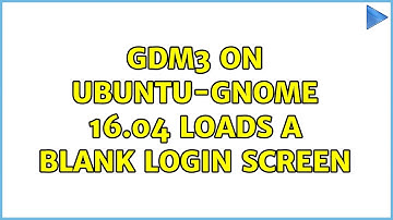 Ubuntu: gdm3 on Ubuntu-GNOME 16.04 loads a blank login screen