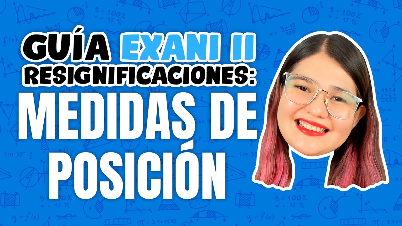 Guía EXANI II Resignificaciones: Medidas de posición (deciles, cuartiles y percentiles)