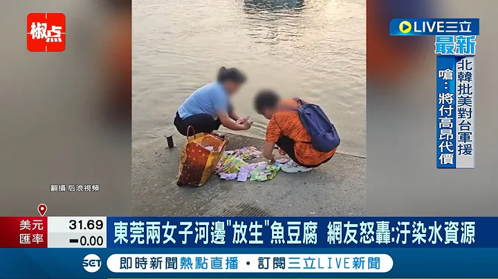毀損生態還不算違規! 中國東莞兩女子河邊"放生"魚豆腐 水務局稱不涉及違規只能勸阻 網友怒轟:汙染水資源｜記者 劉馥慈 楊超丞｜【國際大現場】20230804｜三立新聞台 - 天天要聞