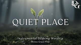 THE QUIET PLACE ~ Instrumental Soaking Worship | Calm Prayer, Meditation and Reflection with Bible