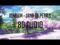 ibrahim – Land of Petals 「 8D Audio」✔