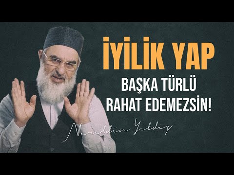 İYİLİK YAP BAŞKA TÜRLÜ RAHAT EDEMEZSİN! | Nureddin Yıldız