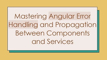 Mastering Angular Error Handling and Propagation Between Components and Services