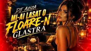 Dj Aziza - Mi-ai Lasat O Florea-n Glastra