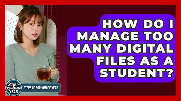 How Do I Manage Too Many Digital Files As A Student? - Steps to Sophomore Year