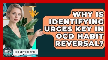 Why Is Identifying Urges Key In OCD Habit Reversal? - OCD Support Space
