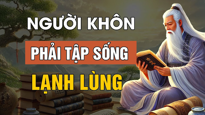 Cổ Nhân dạy: SỐNG KHÔN phải tập cách sống LẠNH LÙNG | Lời Dạy Cổ Nhân