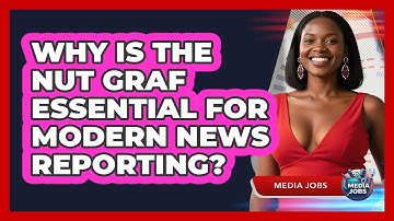 Why Is The Nut Graf Essential For Modern News Reporting? - Media Jobs