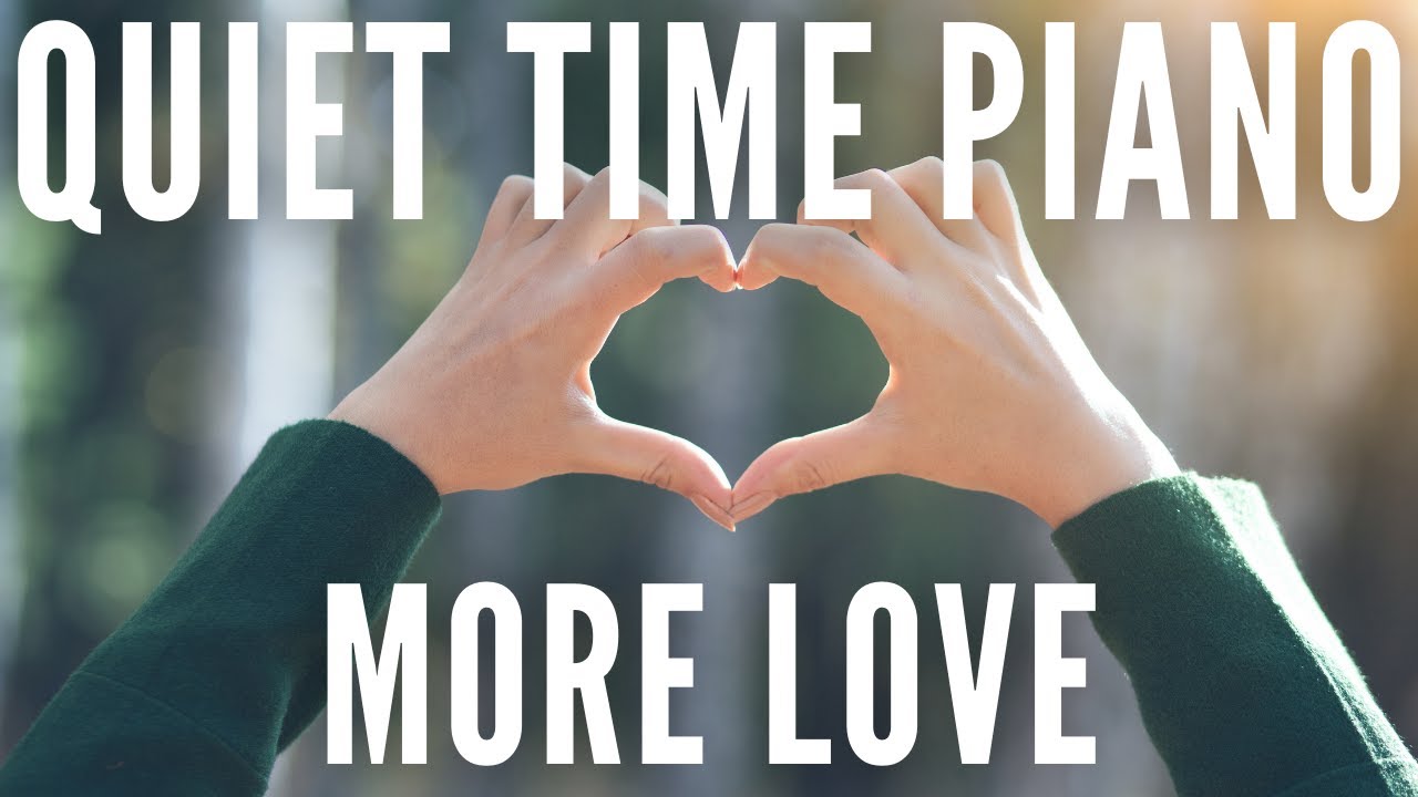 More LOVE Quiet Time Piano for Focus, Meditation Relaxation YouTube