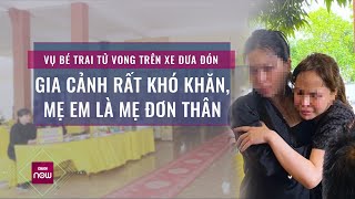 Nhà bé trai 5 tuổi tử vong trên ô tô rất khó khăn, mẹ đơn thân đi làm xa vội vã trở về | VTC Now