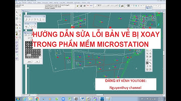 HƯỚNG DẪN SỬA LỔI BẢN ĐỒ BỊ XOAY TRONG PHẦN MỀM MICROSTATION