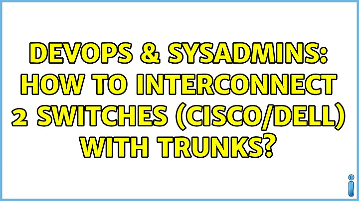 DevOps & SysAdmins: How to interconnect 2 switches (Cisco/Dell) with trunks? (2 Solutions!!)