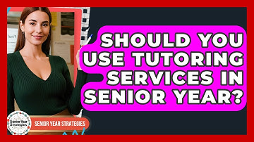 Should You Use Tutoring Services In Senior Year? - Senior Year Strategies