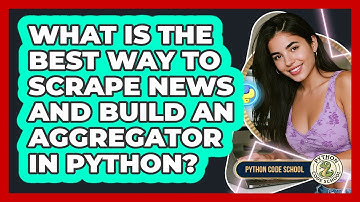 What Is The Best Way To Scrape News And Build An Aggregator In Python? - Python Code School