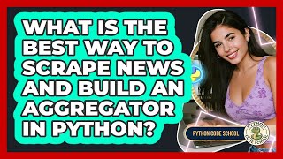 What Is The Best Way To Scrape News And Build An Aggregator In Python? - Python Code School