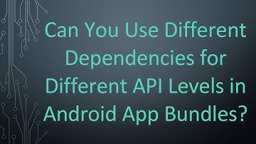 Can You Use Different Dependencies for Different API Levels in Android App Bundles?