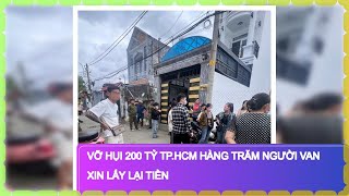 Vỡ Hụi 200 Tỷ TP.HCM Hàng Trăm Người Van Xin Lấy Lại Tiền