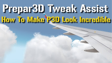 Prepar3D Tweak Assistant (PTA): How To Make P3D Look Incredible!