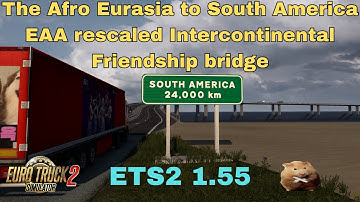 ETS2 1.55  The AfroEurAsia to South America EAA rescaled Intercontinental Friendship Bridge
