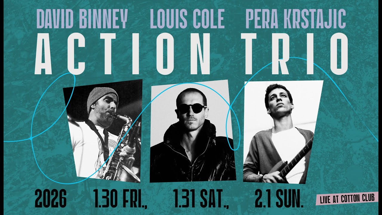ACTION TRIO : DAVID BINNEY, LOUIS COLE, PERA KRSTAJIC ｜アクション