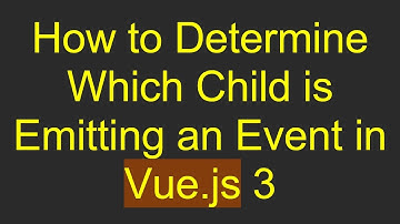 How to Determine Which Child is Emitting an Event in Vue.js 3