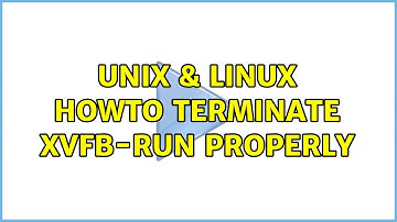 Unix & Linux: Howto terminate xvfb-run properly (2 Solutions!!)