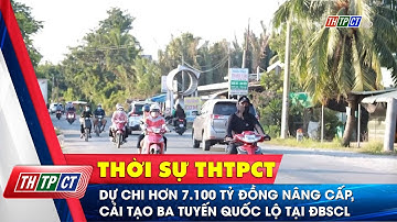 Dự chi hơn 7.100 tỷ đồng nâng cấp, cải tạo ba tuyến quốc lộ tại ĐBSCL | Cần Thơ TV
