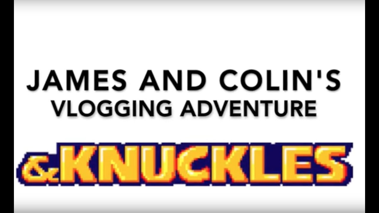 James and Colin's Vlogging Adventure & Knuckles - Thank you for watching!