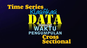 Time Series, Cross Section, Panel, Longitudinal: Klasifikasi Data Berdasarkan Waktu Pengumpulannya