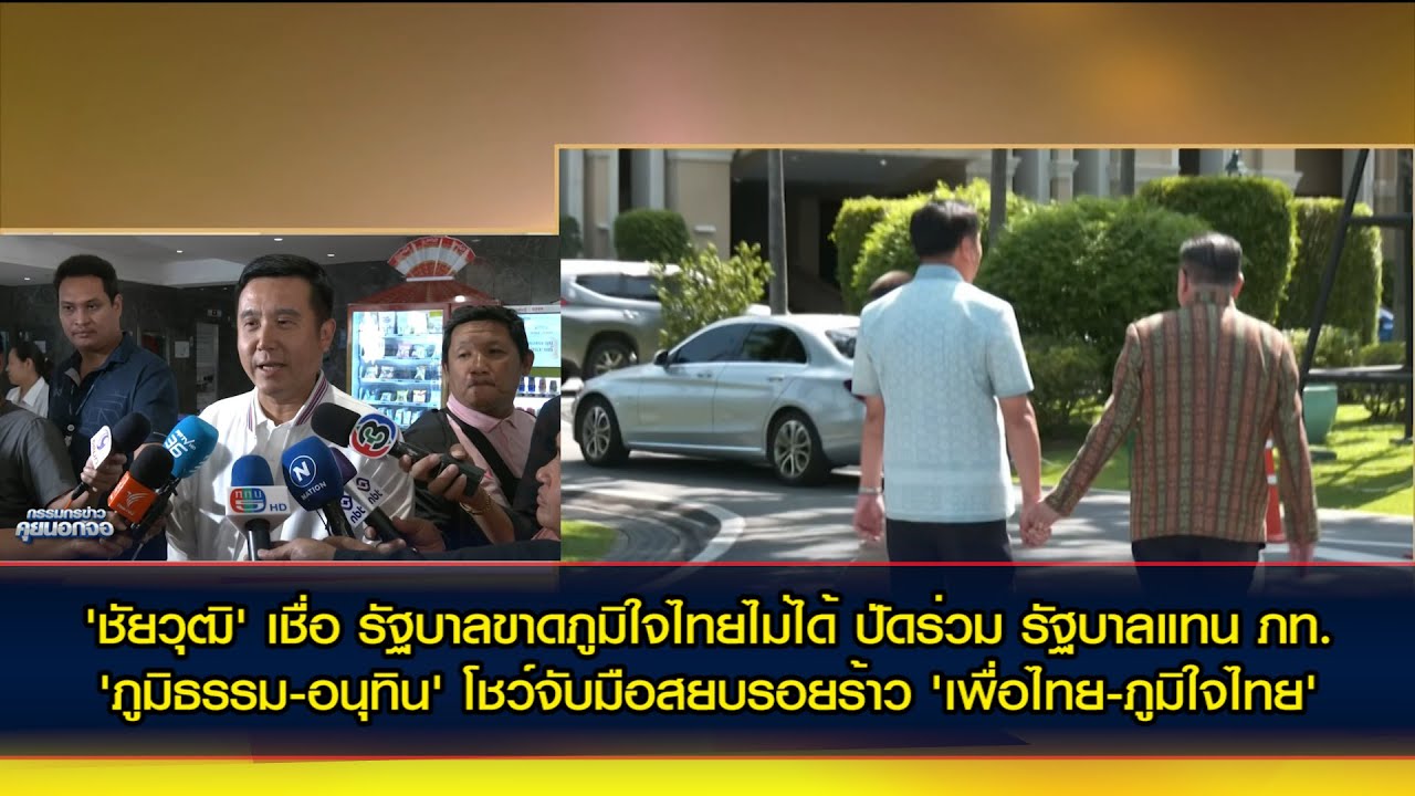'ชัยวุฒิ' เชื่อ รัฐบาลขาดภูมิใจไทยไม่ได้ ปัดร่วม รัฐบาลแทนภท. 'ภูมิธรรม-อนุทิน' โชว์จับมือสยบรอยร้าว