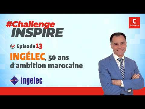Challenge Inspire | Seddiq Hassani: Ingelec’s ambition for a stronger Made in Morocco