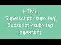 HTML : Superscript tag and subscript tag . Explanation with example.  IMPORTANT