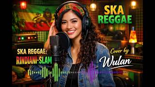 Rindiani  Slam  Ska Reggae Version cover By Wulan