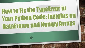 How to Fix the TypeError in Your Python Code: Insights on DataFrame and Numpy Arrays